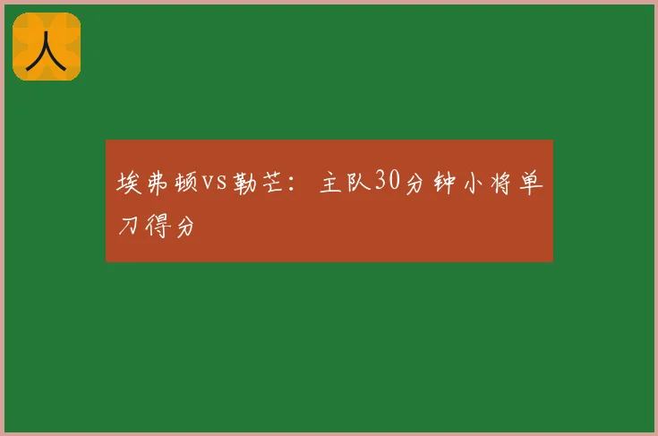 埃弗顿vs勒芒:主队30分钟小将单刀得分